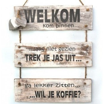 Tekstbord Welkom  Houten tekstbord Welkom  kom binnen...lang niet gezien... trek je jas uit... ga lekker zitten... wil je koffie? Als je dit bord leest dan voel je je toch echt welkom. Hang dit in de hal of gang en je gasten worden blij. Kleur foto kan iets afwijken van origineel.